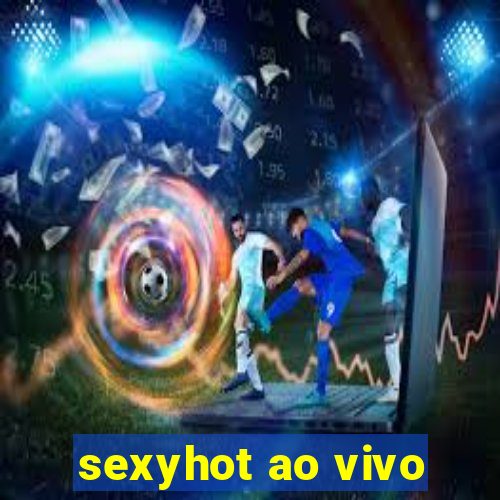 sexyhot ao vivo